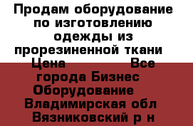 Продам оборудование по изготовлению одежды из прорезиненной ткани › Цена ­ 380 000 - Все города Бизнес » Оборудование   . Владимирская обл.,Вязниковский р-н